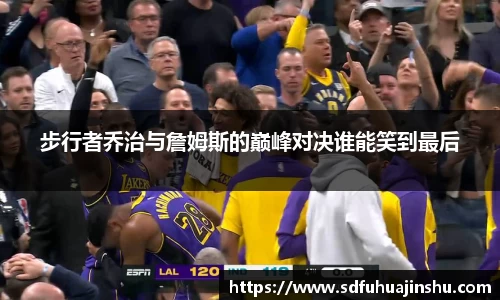步行者乔治与詹姆斯的巅峰对决谁能笑到最后