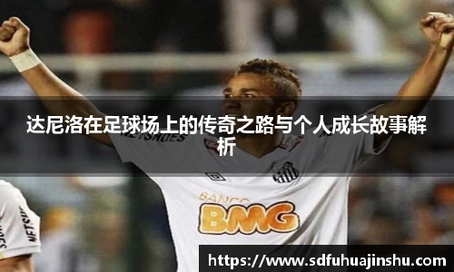 达尼洛在足球场上的传奇之路与个人成长故事解析