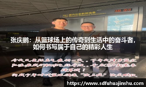 张庆鹏：从篮球场上的传奇到生活中的奋斗者，如何书写属于自己的精彩人生