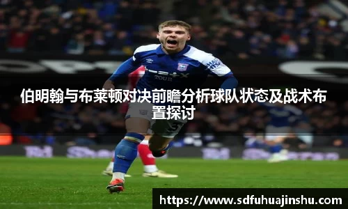 伯明翰与布莱顿对决前瞻分析球队状态及战术布置探讨