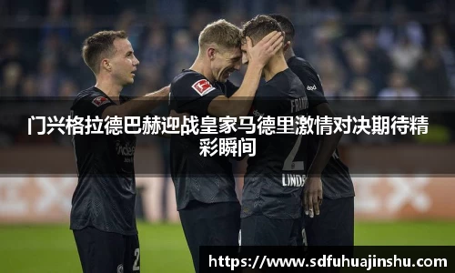 门兴格拉德巴赫迎战皇家马德里激情对决期待精彩瞬间