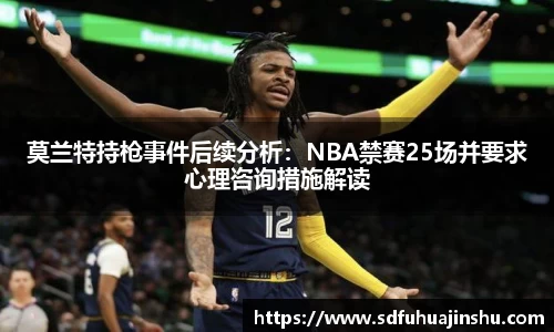 莫兰特持枪事件后续分析：NBA禁赛25场并要求心理咨询措施解读